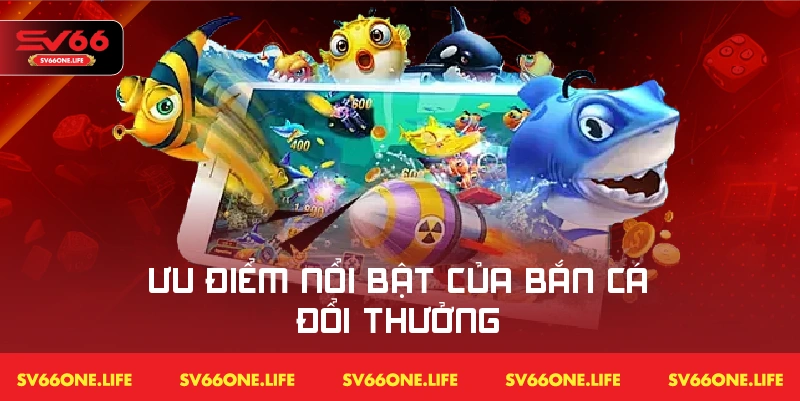 Những điểm nổi bật khiến trò bắn cá đổi thưởng hấp dẫn tại SV66